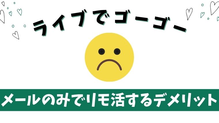 ライブでゴーゴーでメールのみのリモ活をするデメリット