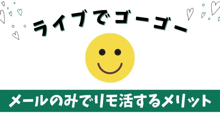 ライブでゴーゴーのメールのみのリモ活をするメリット