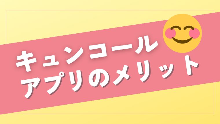 KYUNCALL（キュンコール）のアプリを使うメリット